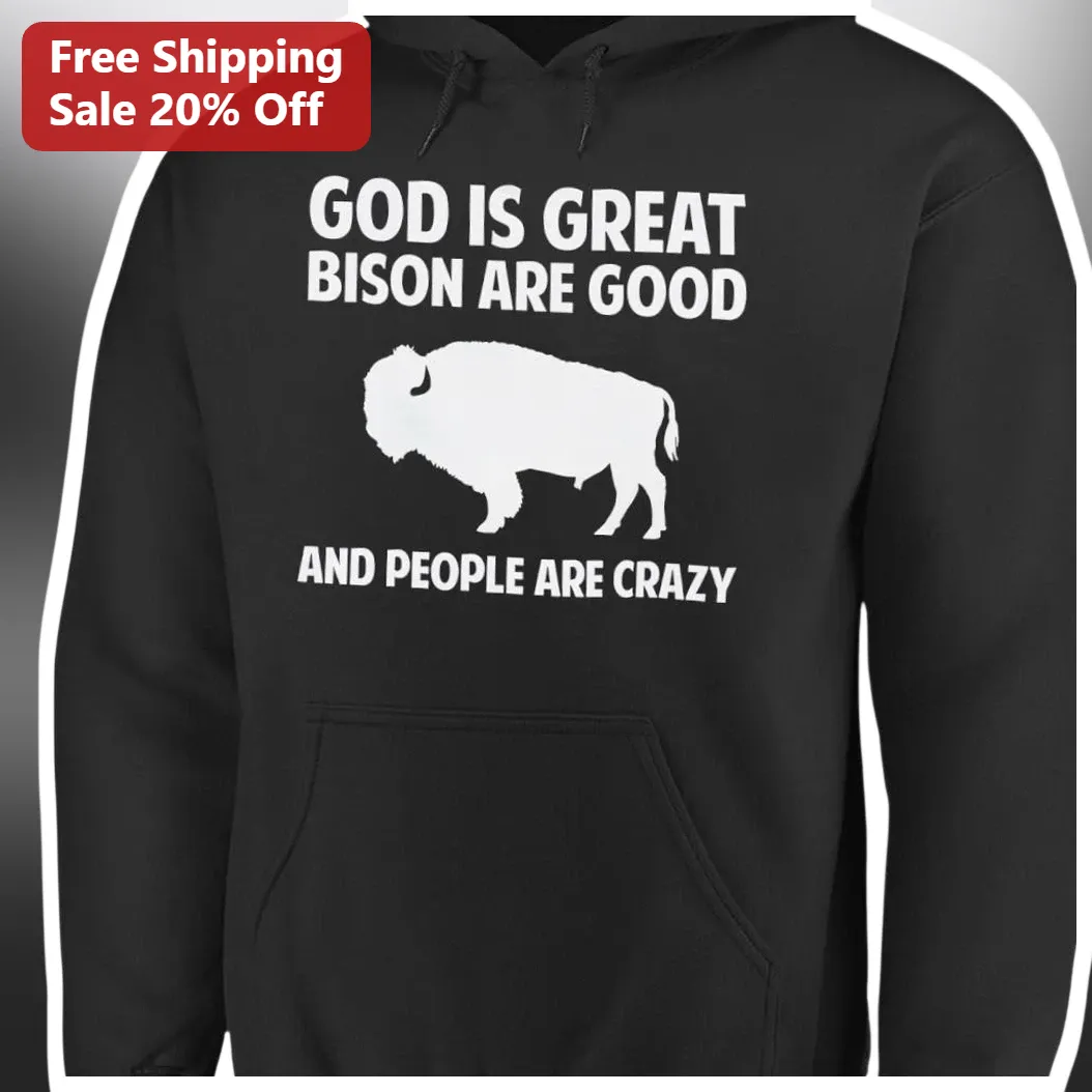God Is Great Bison Are Good And People Are Crazy Funny Graphic Hoodie for Men Women available at our Austin, Texas warehouse