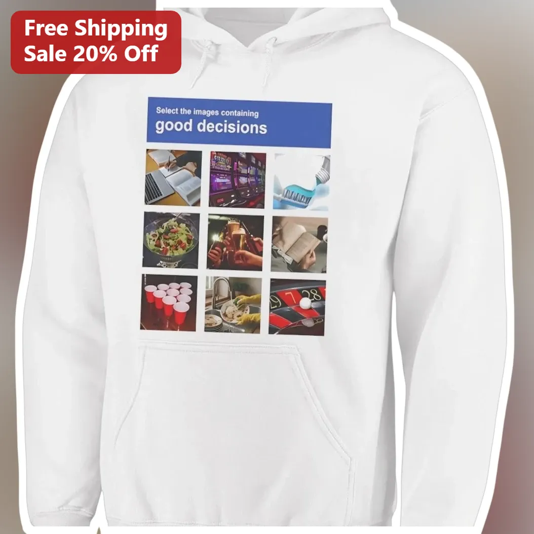 Good Decisions Hoodie Select The Images Containing Good Decisions CAPTCHA Funny College Adulting Hum available at our Austin, Texas warehouse