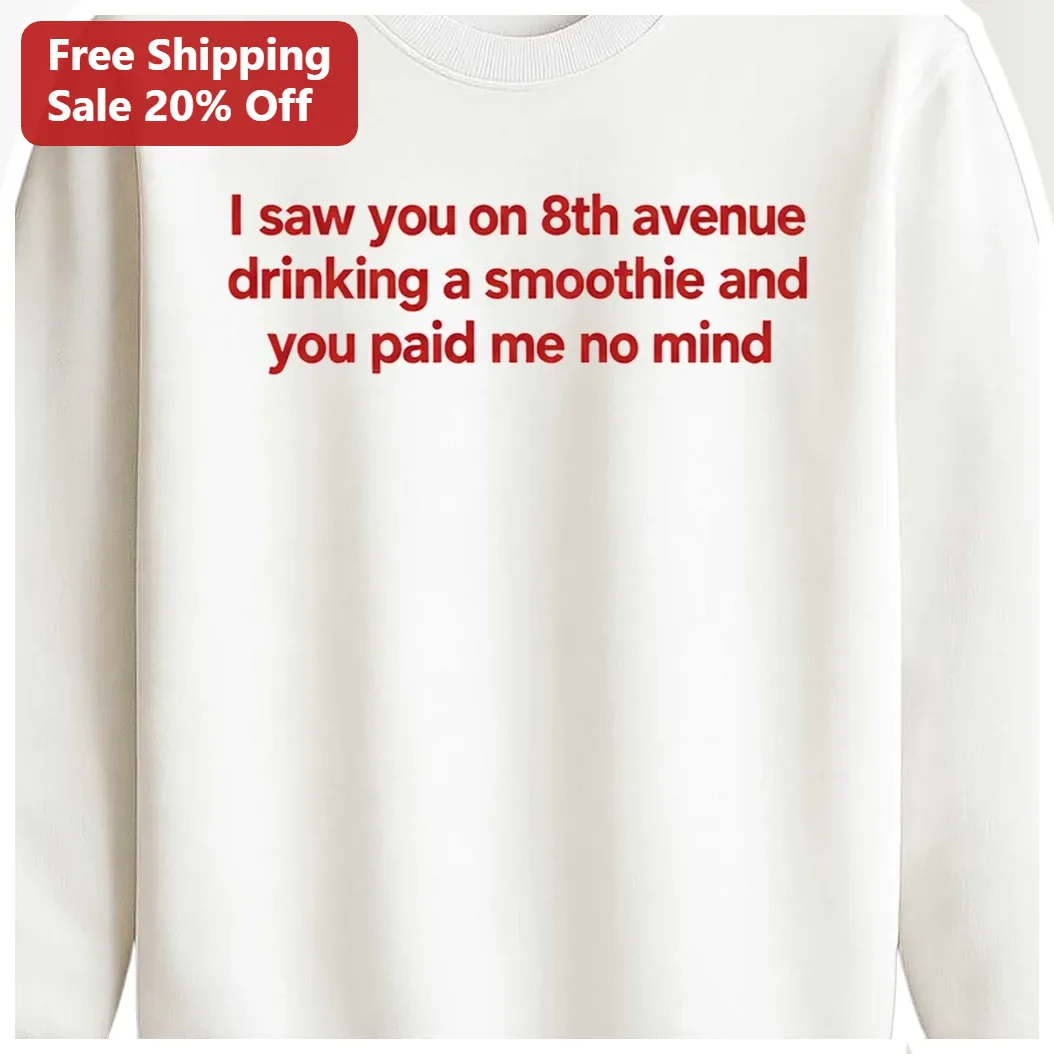 I Saw You On 8th Avenue Drinking A Smoothie Sweatshirt Funny NYC Streetwear Gift