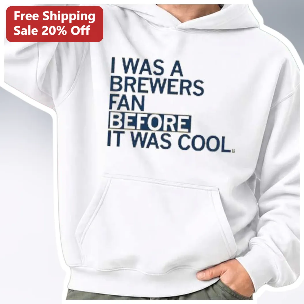I Was A Brewers Fan Before It Was Cool Hoodie Milwaukee Brewers Baseball Merch Gift For Men Women