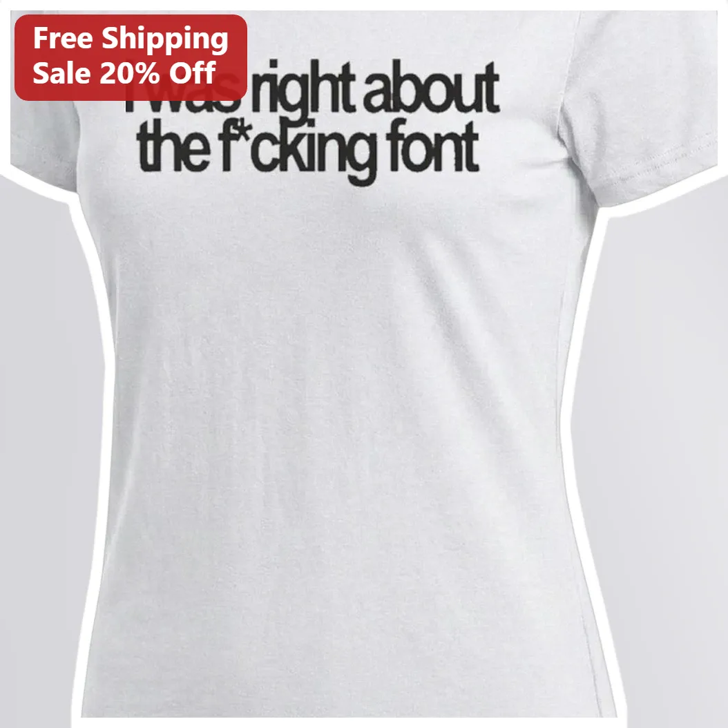 I Was Right About The Font Tee Funny Typography Graphic Designer Gift Sarcastic Humor Shirt
