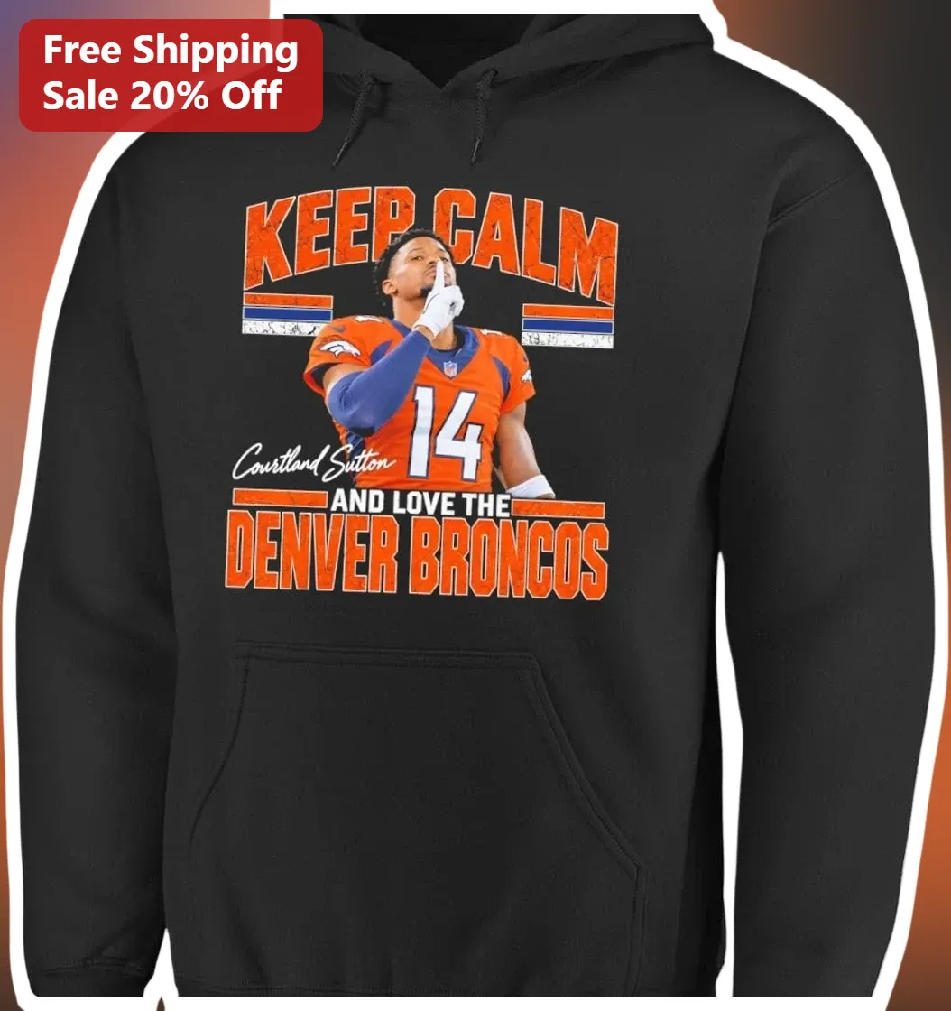 Keep Calm And Love The Denver Broncos Hoodie Courtland Sutton NFL Fan Gift