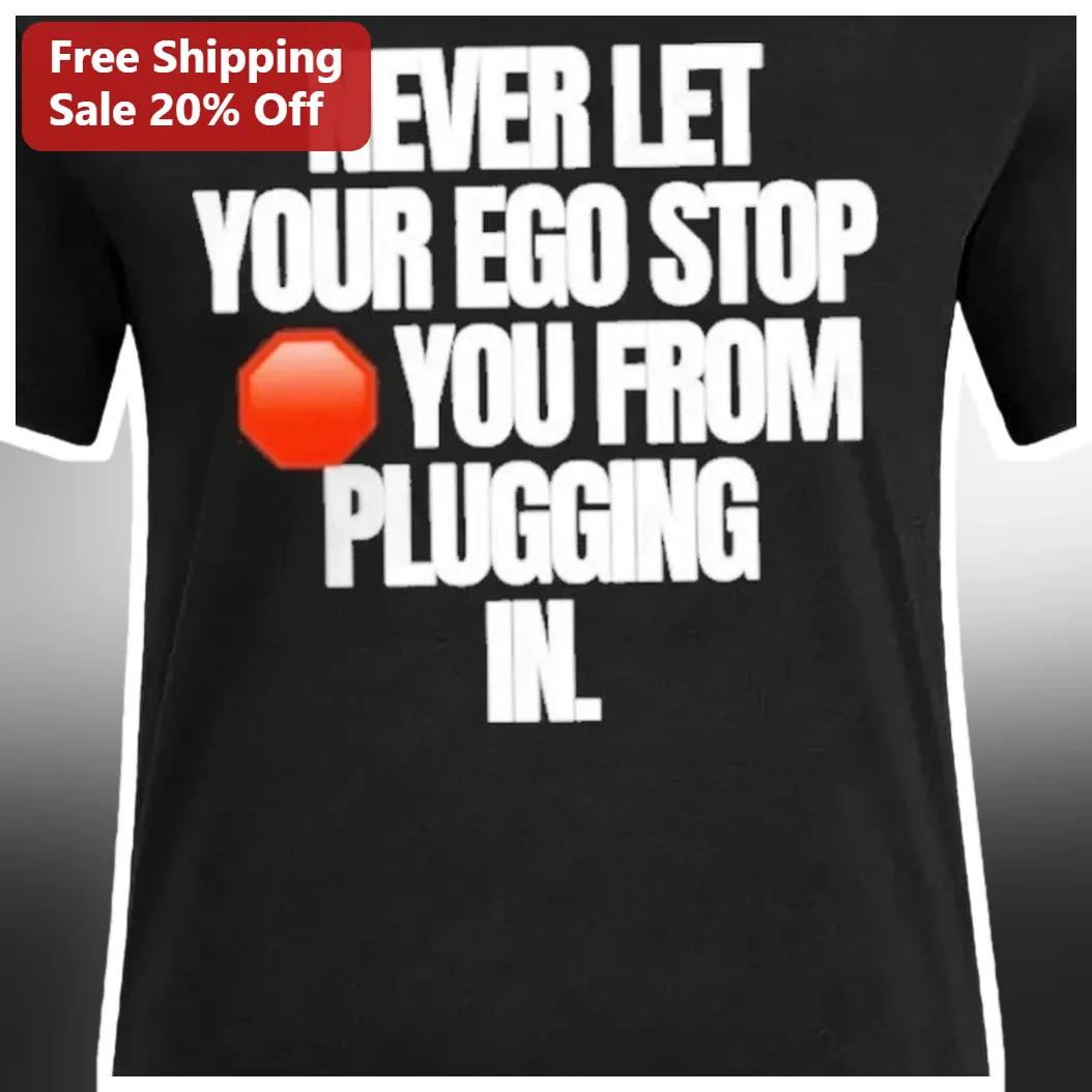 Never Let Your Ego Stop You From Plugging In Tee Motivational Mindset Shirt for Self Improvement available at our Austin, Texas warehouse