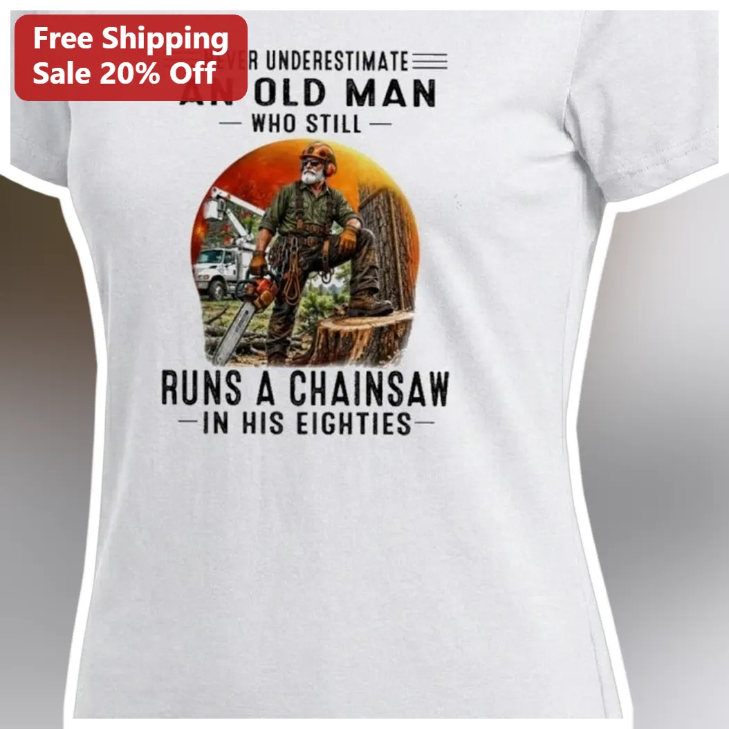 Never Underestimate An Old Man Who Still Runs A Chainsaw In His Eighties Vintage Lumberjack Tee Gift For Grandpa Dad
