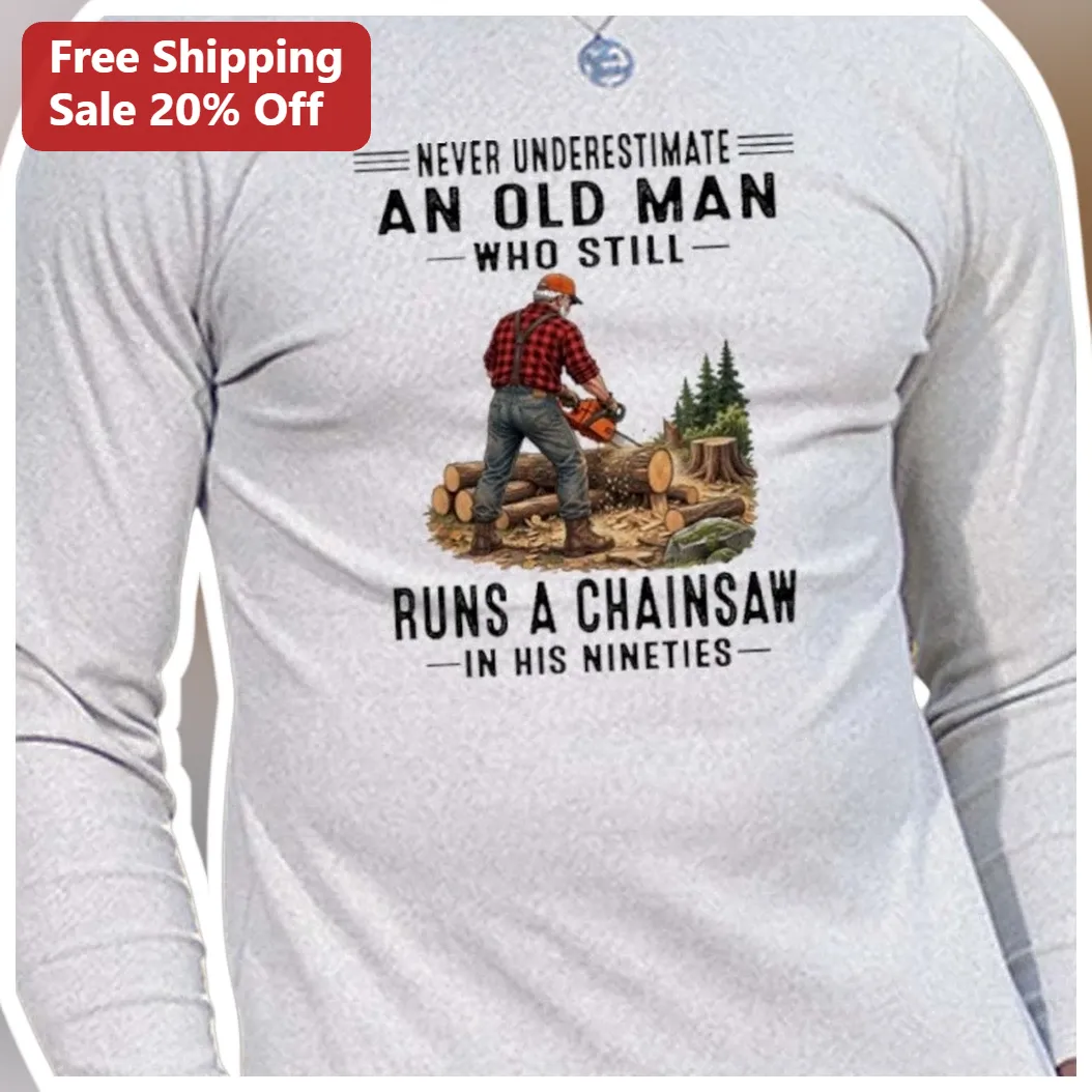 Never Underestimate An Old Man Who Still Runs A Chainsaw In His Nineties Long Sleeve Shirt Funny Gra available at our Austin, Texas warehouse