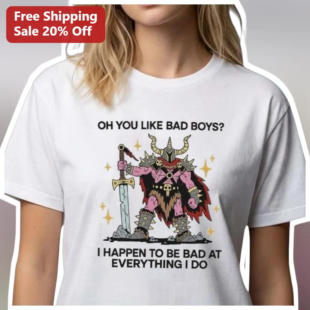 Oh You Like Bad Boys I Happen To Be Bad At Everything I Do Funny Barbarian Graphic Tee available at our Austin, Texas warehouse