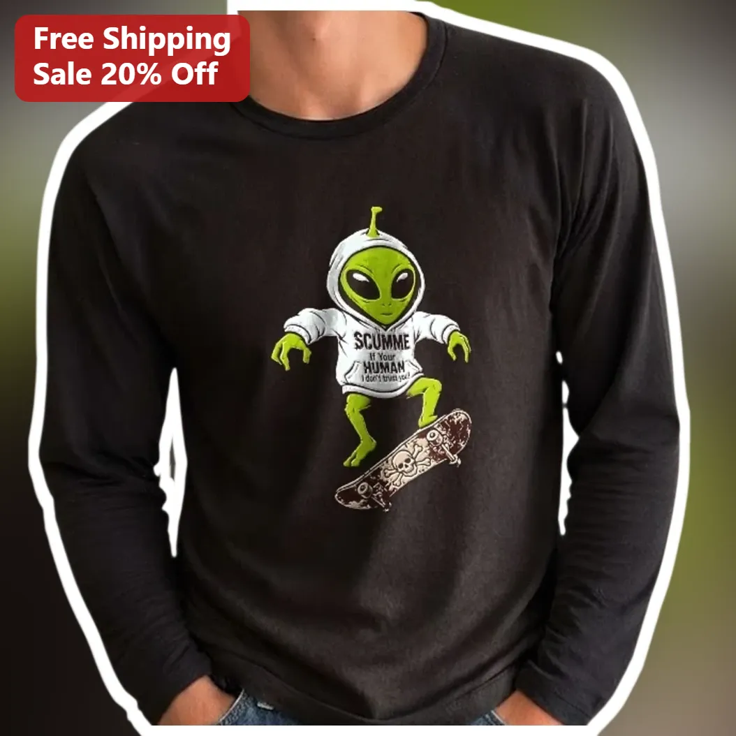 SCUMME if Your HUMAN I Don't Trust You! Funny Alien Skateboard Long Sleeve Tee