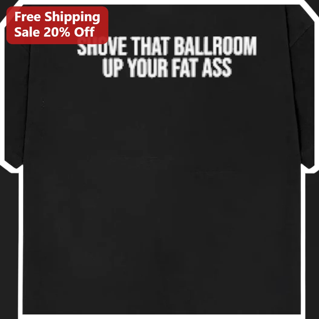 Shove That Ballroom Up Your Fat Ass Tee Viral Mississippi Rally Heckler Quote Graphic T-Shirt available at our Austin, Texas warehouse