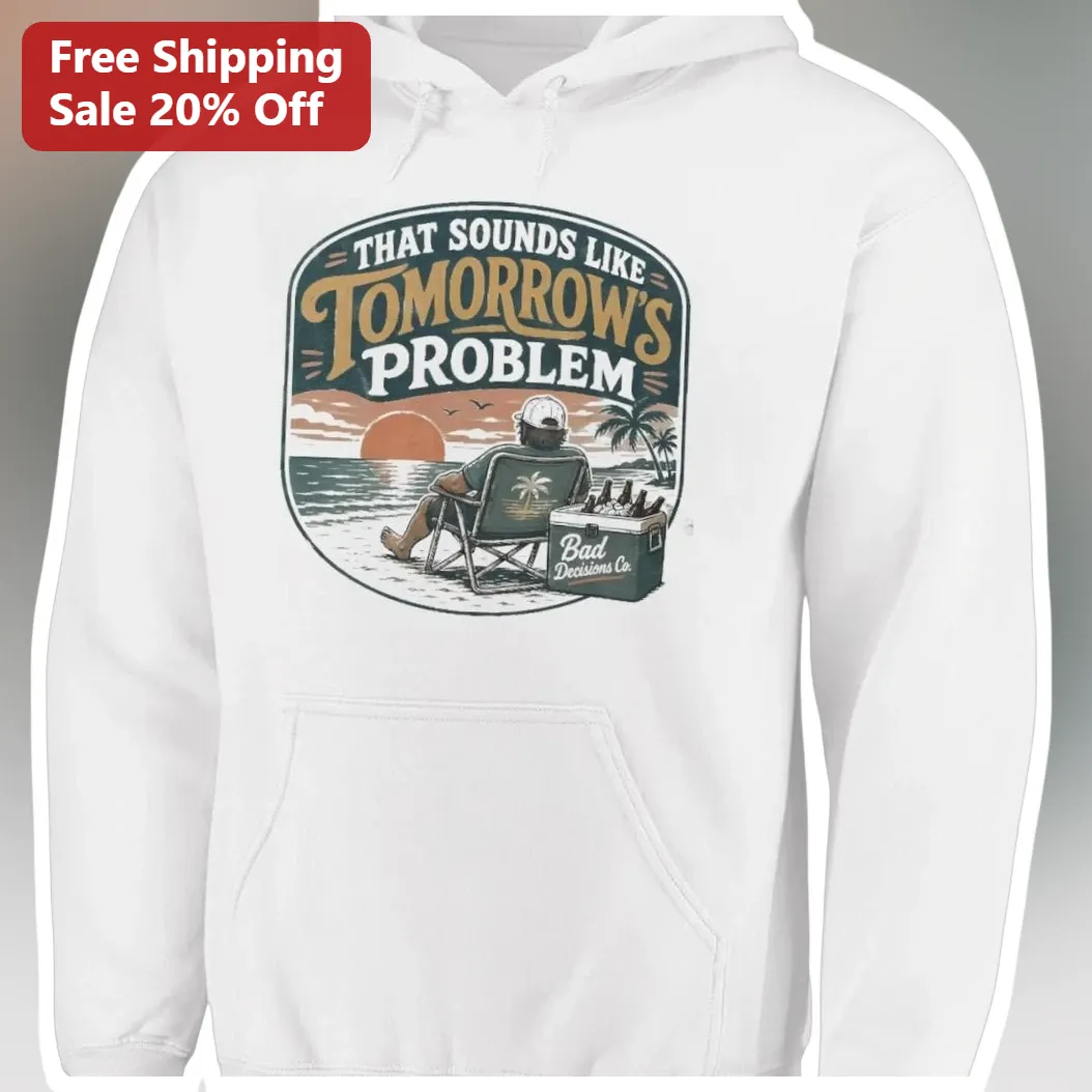 That Sounds Like Tomorrow's Problem Hoodie Funny Procrastination Meme Gift for Men Women available at our Austin, Texas warehouse