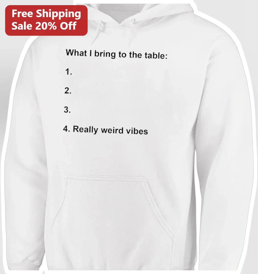 What I Bring To The Table Really Weird Vibes Hoodie Funny Sarcastic Dating Humor Gift available at our Austin, Texas warehouse