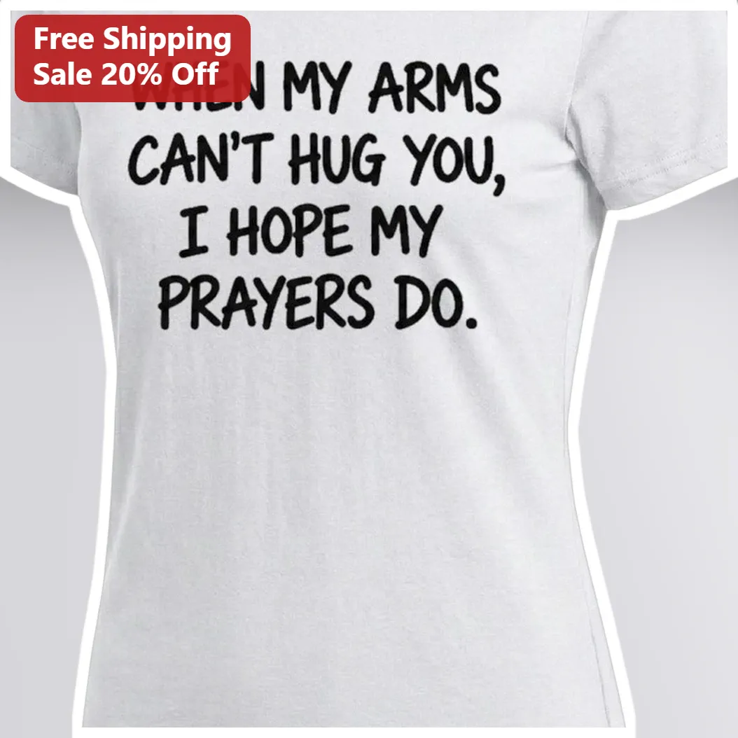 When My Arms Can't Hug You I Hope My Prayers Do Christian Memorial Grief Support Tee for Women available at our Austin, Texas warehouse