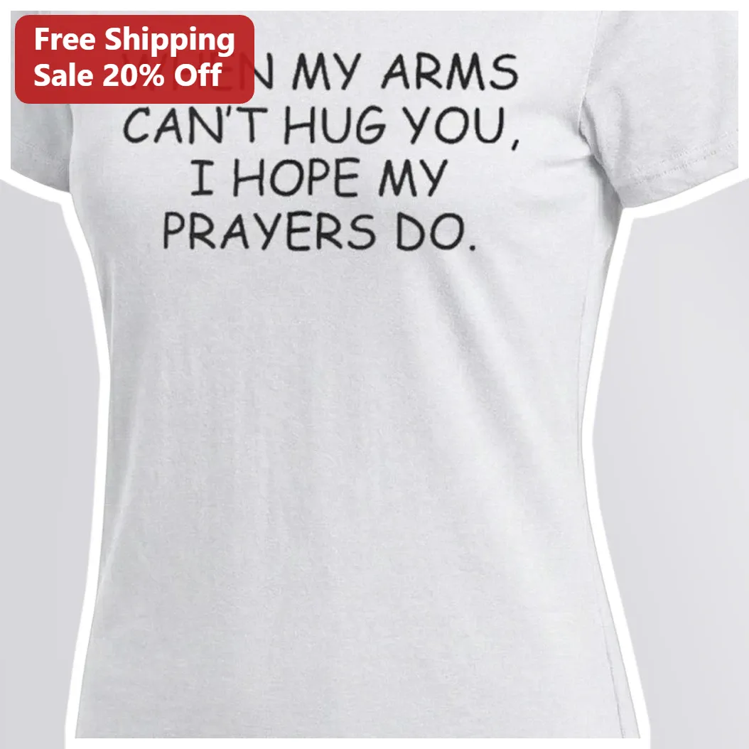 When My Arms Can't Hug You I Hope My Prayers Do Grief Memorial Tee for Women