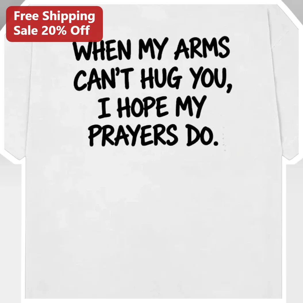 When My Arms Can't Hug You I Hope My Prayers Do Tee Faith Memorial Gift for Grief