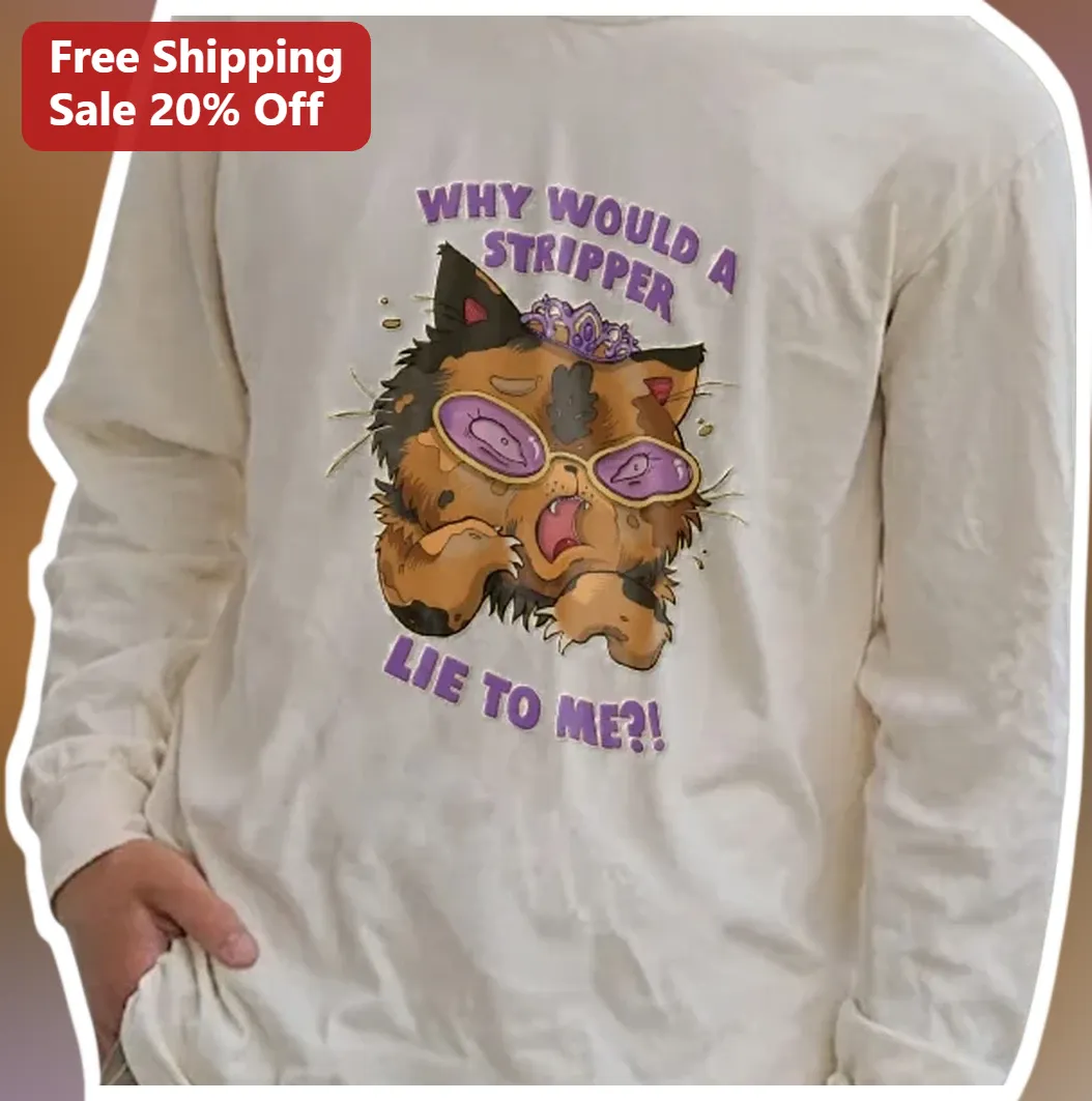 Why Would A Stripper Lie To Me Funny Cat Long Sleeve Tee available at our Austin, Texas warehouse