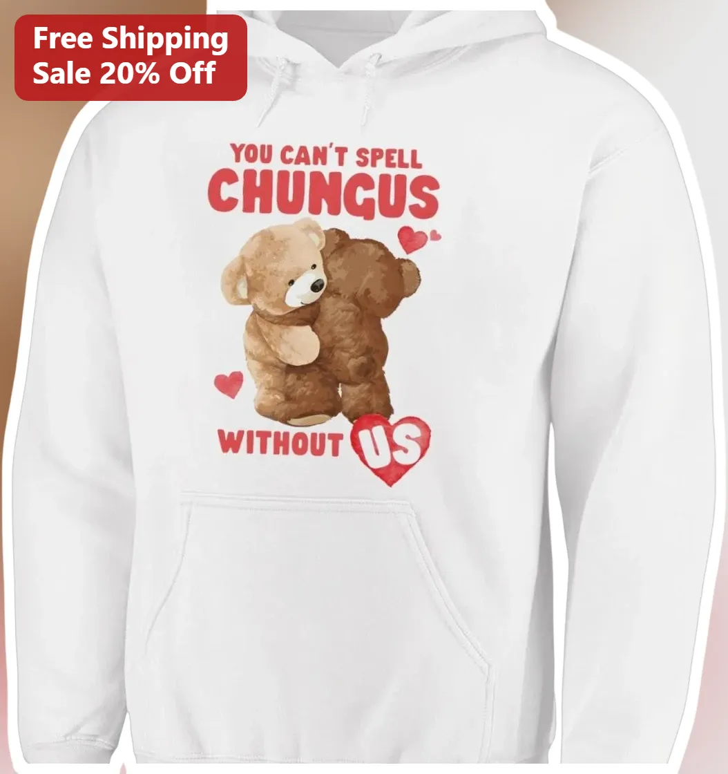 You Can't Spell Chungus Without Us Hoodie Funny Couple Gift Bear Hug Design available at our Austin, Texas warehouse