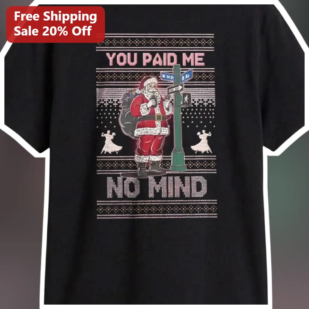 You Paid Me No Mind Santa Claus Funny Christmas Ugly Sweater Tee