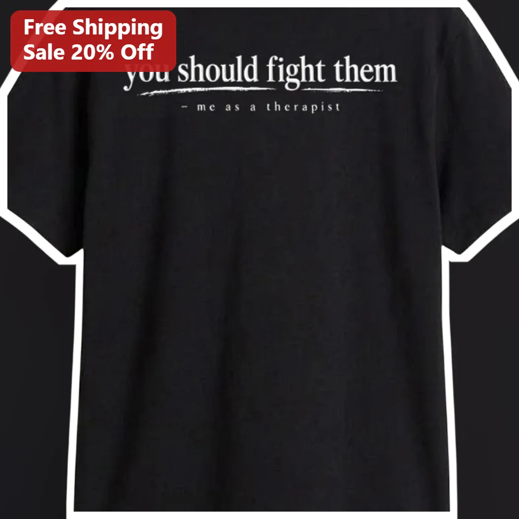 You Should Fight Them Me As A Therapist Funny Mental Health Humor Tee Gift for Psychologist Counselor